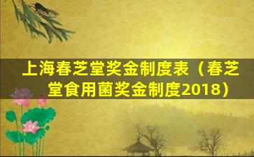 上海春芝堂奖金制度表（春芝堂食用菌奖金制度2018）
