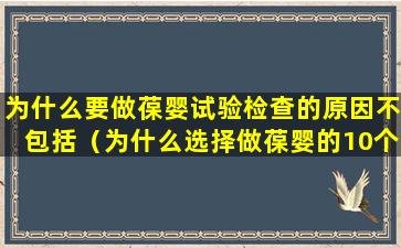 为什么要做葆婴试验检查的原因不包括（为什么选择做葆婴的10个原因）