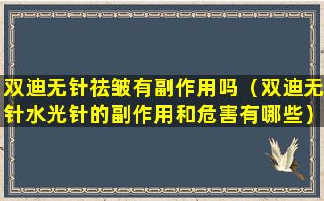 双迪无针祛皱有副作用吗（双迪无针水光针的副作用和危害有哪些）
