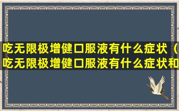 吃无限极增健口服液有什么症状（吃无限极增健口服液有什么症状和反应）