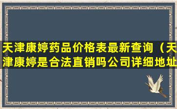 天津康婷药品价格表最新查询（天津康婷是合法直销吗公司详细地址）