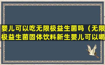 婴儿可以吃无限极益生菌吗（无限极益生菌固体饮料新生婴儿可以喝吗）