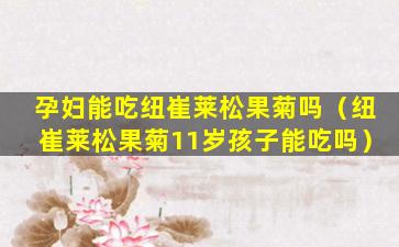 孕妇能吃纽崔莱松果菊吗（纽崔莱松果菊11岁孩子能吃吗）