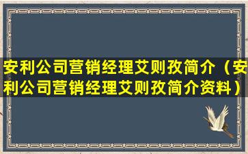 安利公司营销经理艾则孜简介（安利公司营销经理艾则孜简介资料）