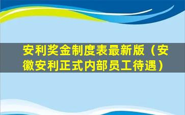 安利奖金制度表最新版（安徽安利正式内部员工待遇）