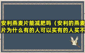 安利燕麦片能减肥吗（安利的燕麦片为什么有的人可以买有的人买不到）