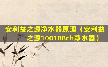 安利益之源净水器原理（安利益之源100188ch净水器）