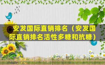 安发国际直销排名（安发国际直销排名活性多糖和抗糖）