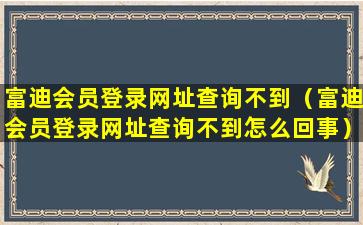 富迪会员登录网址查询不到（富迪会员登录网址查询不到怎么回事）