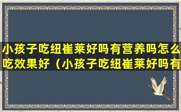 小孩子吃纽崔莱好吗有营养吗怎么吃效果好（小孩子吃纽崔莱好吗有营养吗怎么吃效果好呢）