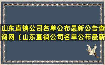 山东直销公司名单公布最新公告查询网（山东直销公司名单公布最新公告查询网站）
