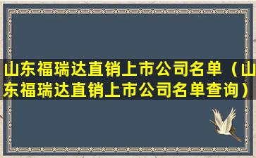 山东福瑞达直销上市公司名单（山东福瑞达直销上市公司名单查询）