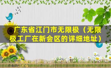 广东省江门市无限极（无限极工厂在新会区的详细地址）