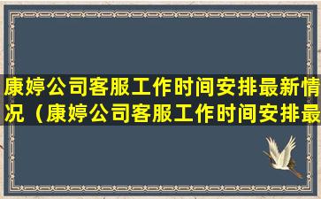康婷公司客服工作时间安排最新情况（康婷公司客服工作时间安排最新情况表）