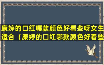 康婷的口红哪款颜色好看些呀女生适合（康婷的口红哪款颜色好看些呀女生适合用）