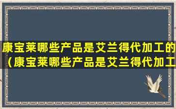 康宝莱哪些产品是艾兰得代加工的（康宝莱哪些产品是艾兰得代加工的呢）