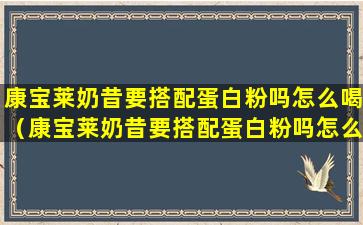 康宝莱奶昔要搭配蛋白粉吗怎么喝（康宝莱奶昔要搭配蛋白粉吗怎么喝才好喝）