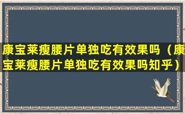 康宝莱瘦腰片单独吃有效果吗（康宝莱瘦腰片单独吃有效果吗知乎）