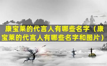 康宝莱的代言人有哪些名字（康宝莱的代言人有哪些名字和图片）