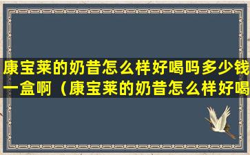 康宝莱的奶昔怎么样好喝吗多少钱一盒啊（康宝莱的奶昔怎么样好喝吗多少钱一盒啊图片）