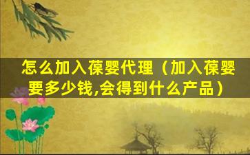 怎么加入葆婴代理（加入葆婴要多少钱,会得到什么产品）