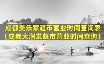 成都美乐家超市营业时间查询表（成都大润发超市营业时间查询）