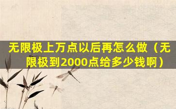 无限极上万点以后再怎么做（无限极到2000点给多少钱啊）