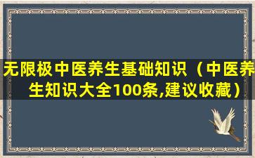 无限极中医养生基础知识（中医养生知识大全100条,建议收藏）