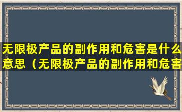 无限极产品的副作用和危害是什么意思（无限极产品的副作用和危害是什么意思啊）