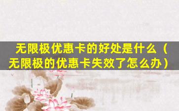 无限极优惠卡的好处是什么（无限极的优惠卡失效了怎么办）