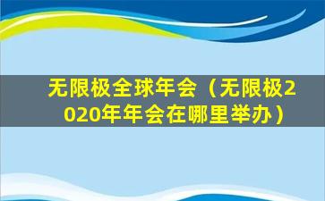 无限极全球年会（无限极2020年年会在哪里举办）