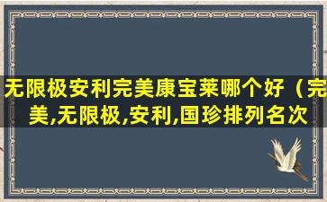 无限极安利完美康宝莱哪个好（完美,无限极,安利,国珍排列名次）