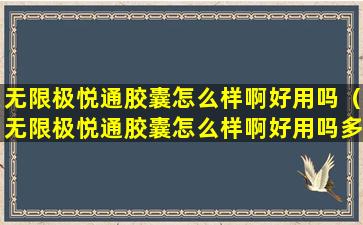 无限极悦通胶囊怎么样啊好用吗（无限极悦通胶囊怎么样啊好用吗多少钱）