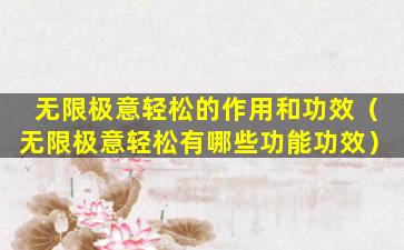 无限极意轻松的作用和功效（无限极意轻松有哪些功能功效）