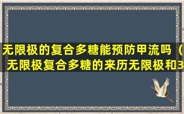 无限极的复合多糖能预防甲流吗（无限极复合多糖的来历无限极和301医院）