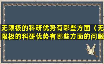 无限极的科研优势有哪些方面（无限极的科研优势有哪些方面的问题）