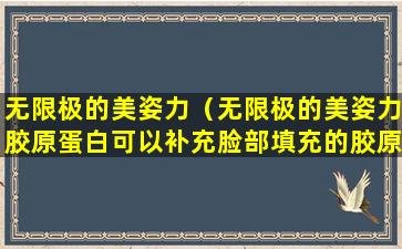 无限极的美姿力（无限极的美姿力胶原蛋白可以补充脸部填充的胶原蛋白吗）