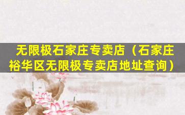 无限极石家庄专卖店（石家庄裕华区无限极专卖店地址查询）
