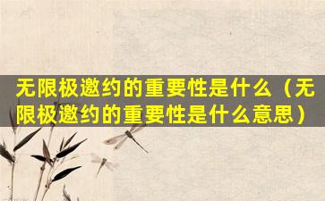 无限极邀约的重要性是什么（无限极邀约的重要性是什么意思）