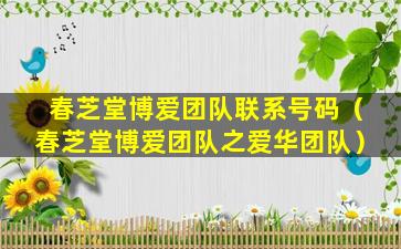 春芝堂博爱团队联系号码（春芝堂博爱团队之爱华团队）