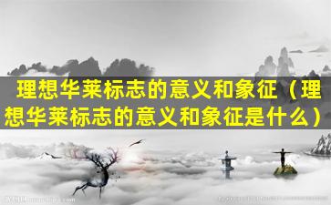 理想华莱标志的意义和象征（理想华莱标志的意义和象征是什么）