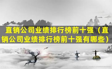 直销公司业绩排行榜前十强（直销公司业绩排行榜前十强有哪些）
