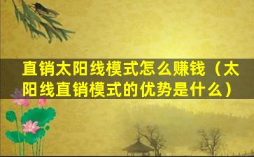 直销太阳线模式怎么赚钱（太阳线直销模式的优势是什么）