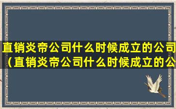 直销炎帝公司什么时候成立的公司（直销炎帝公司什么时候成立的公司啊）