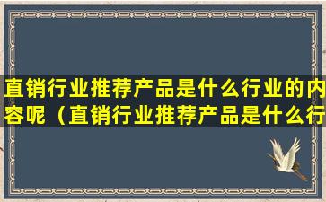 直销行业推荐产品是什么行业的内容呢（直销行业推荐产品是什么行业的内容呢英语）