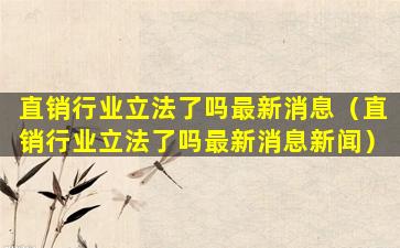 直销行业立法了吗最新消息（直销行业立法了吗最新消息新闻）