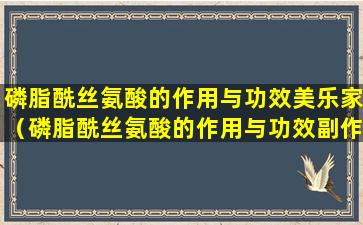 磷脂酰丝氨酸的作用与功效美乐家（磷脂酰丝氨酸的作用与功效副作用）