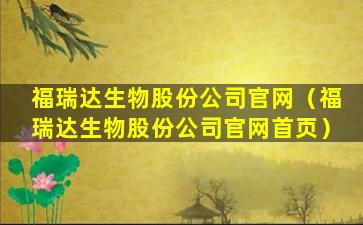 福瑞达生物股份公司官网（福瑞达生物股份公司官网首页）