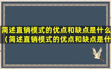 简述直销模式的优点和缺点是什么（简述直销模式的优点和缺点是什么意思）