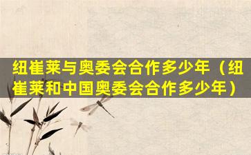 纽崔莱与奥委会合作多少年（纽崔莱和中国奥委会合作多少年）